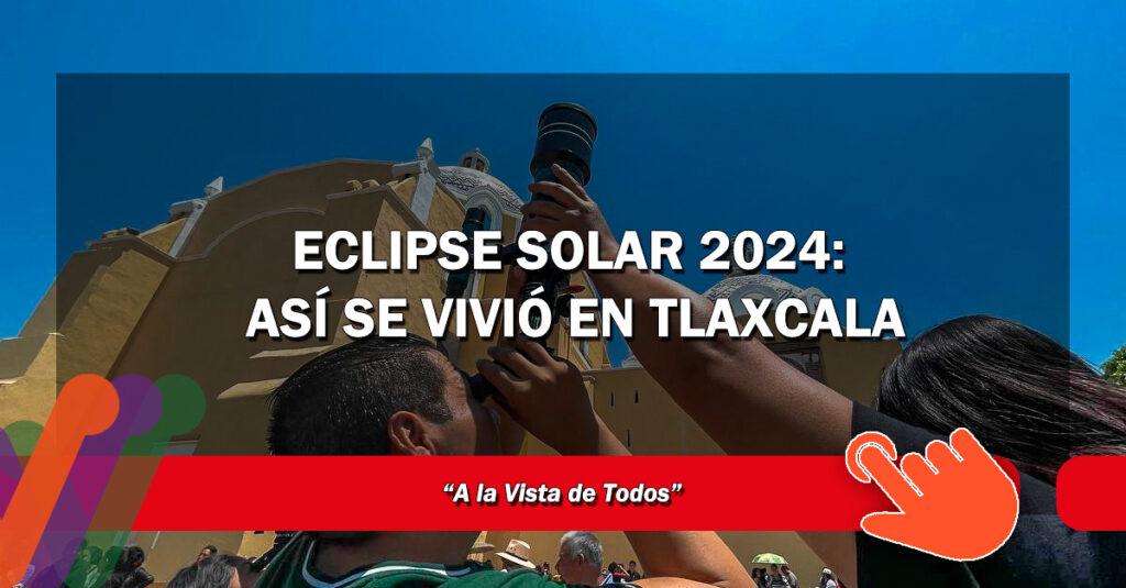 •ᐉ【Eclipse Solar 2024 Asi Se Vivió En Tlaxcala】 » ViveTlaxcala